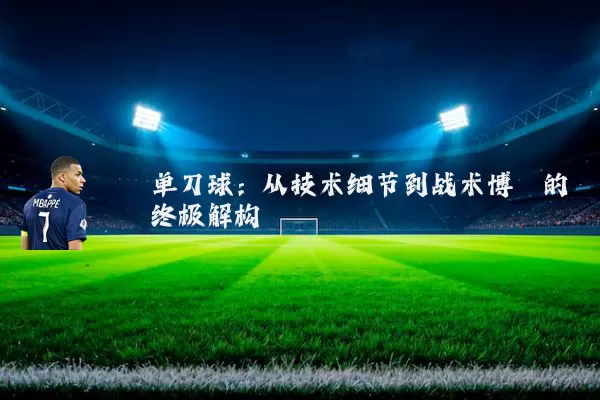单刀球:从技术细节到战术博弈的终极解构