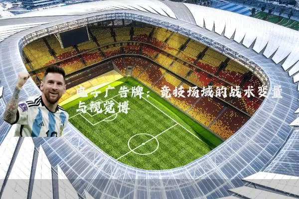 电子广告牌:竞技场域的战术变量与视觉博弈