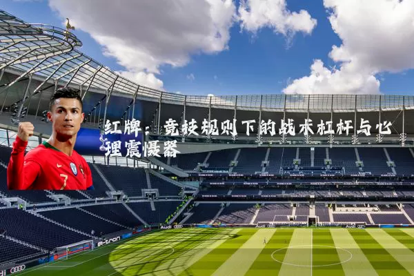 红牌:竞技规则下的战术杠杆与心理震慑器