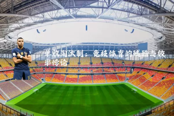 单败淘汰制:竞技体育的残酷与效率悖论