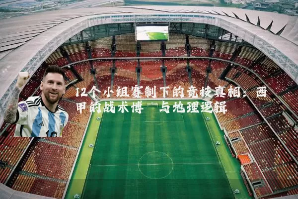 12个小组赛制下的竞技真相:西甲的战术博弈与地理逻辑