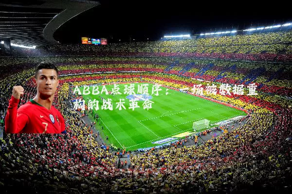 ABBA点球顺序:一场被数据重构的战术革命